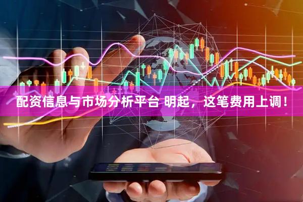 配资信息与市场分析平台 明起，这笔费用上调！