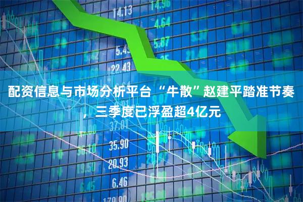 配资信息与市场分析平台 “牛散”赵建平踏准节奏，三季度已浮盈超4亿元